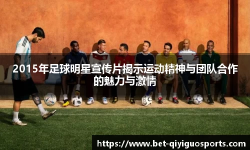 2015年足球明星宣传片揭示运动精神与团队合作的魅力与激情